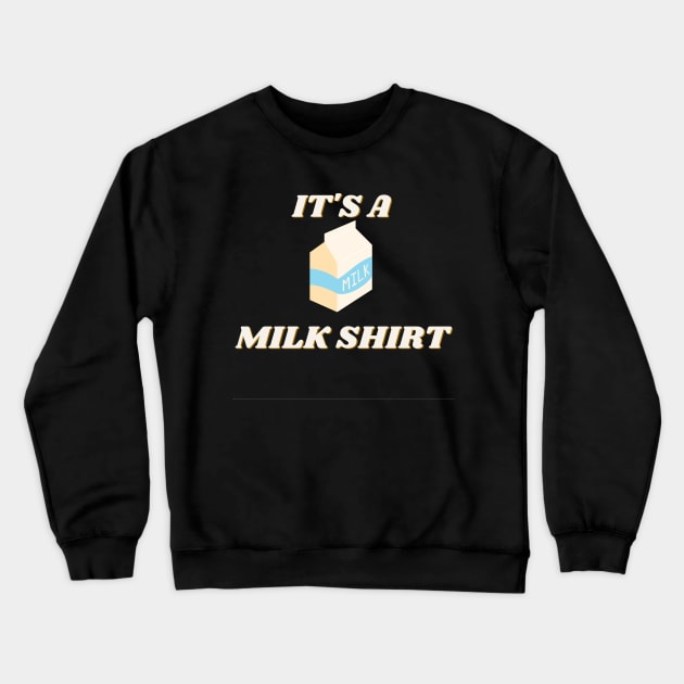 It's a milk shirt Crewneck Sweatshirt by SBdesisketch